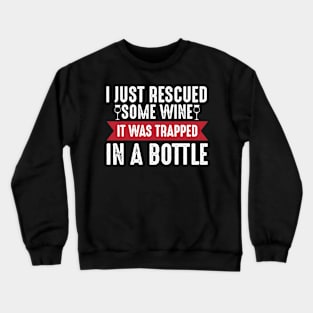 I just rescued some wine it was trapped in a bottle Crewneck Sweatshirt